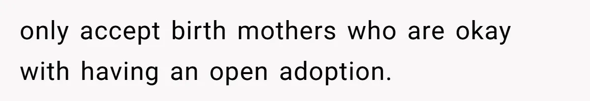 only accept birth mothers who are okay with having an open adoption.