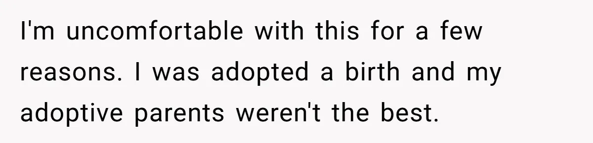I'm uncomfortable with this for a few reasons. I was adopted a birth and my adoptive parents weren't the best.