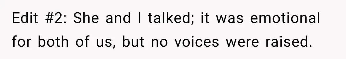 Edit #2: She and I talked; it was emotional for both of us, but no voices were raised.