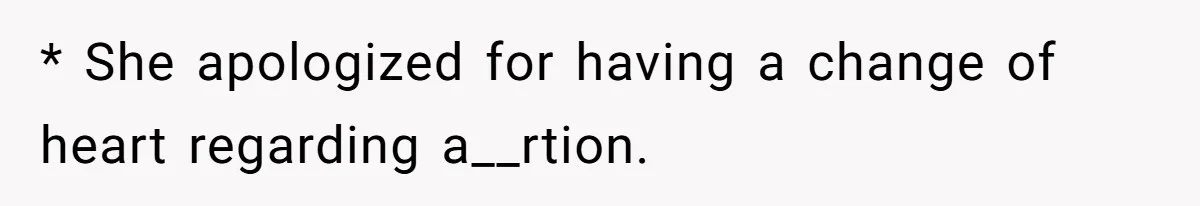 * She apologized for having a change of heart regarding a__rtion.