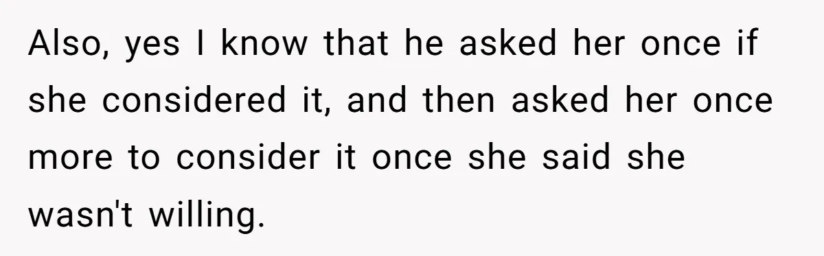 Also, yes I know that he asked her once if she considered it, and then asked her once more to consider it once she said she wasn't willing.