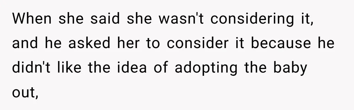 When she said she wasn't considering it, and he asked her to consider it because he didn't like the idea of adopting the baby out,
