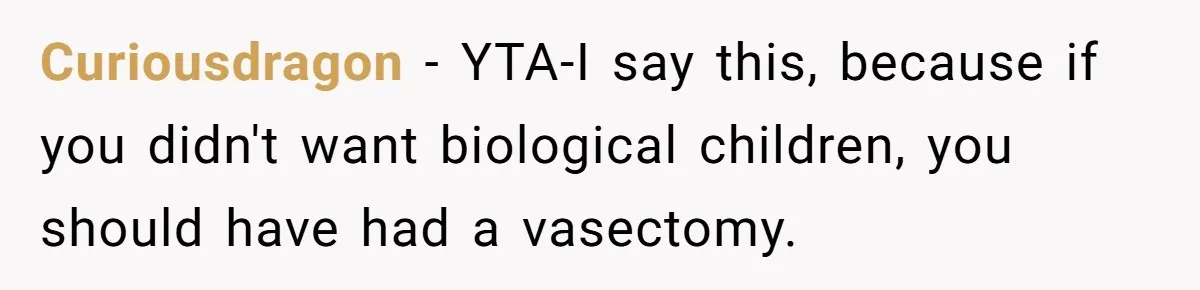 Curiousdragon − YTA-I say this, because if you didn't want biological children, you should have had a vasectomy.
