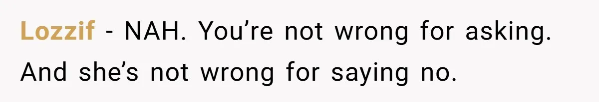Lozzif − NAH. You’re not wrong for asking. And she’s not wrong for saying no.
