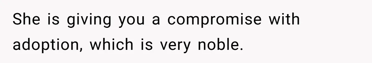 She is giving you a compromise with adoption, which is very noble.
