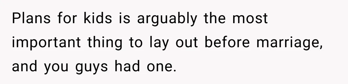 Plans for kids is arguably the most important thing to lay out before marriage, and you guys had one.