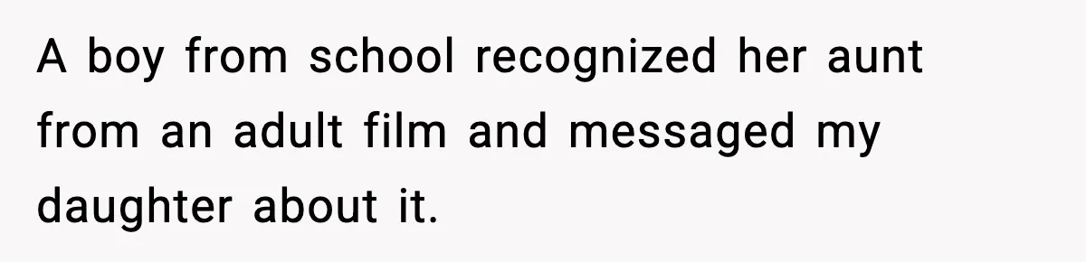 A boy from school recognized her aunt from an adult film and messaged my daughter about it.