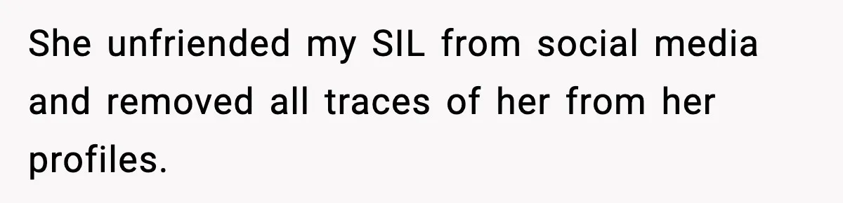 She unfriended my SIL from social media and removed all traces of her from her profiles.