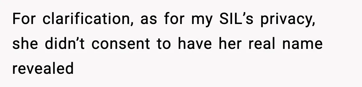 For clarification, as for my SIL’s privacy, she didn’t consent to have her real name revealed