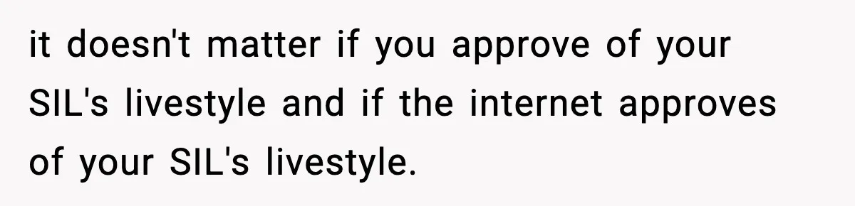 it doesn't matter if you approve of your SIL's livestyle and if the internet approves of your SIL's livestyle.