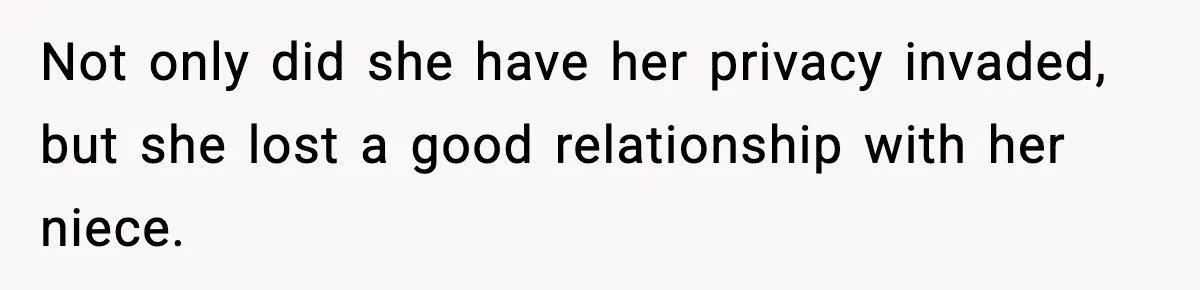 Not only did she have her privacy invaded, but she lost a good relationship with her niece.