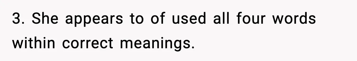 3. She appears to of used all four words within correct meanings.