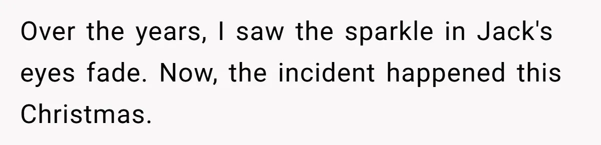 Over the years, I saw the sparkle in Jack's eyes fade. Now, the incident happened this Christmas.