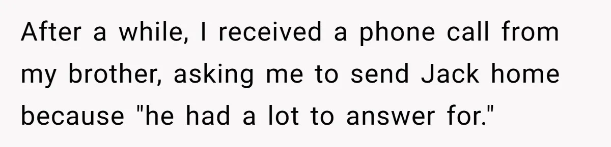 After a while, I received a phone call from my brother, asking me to send Jack home because "he had a lot to answer for."