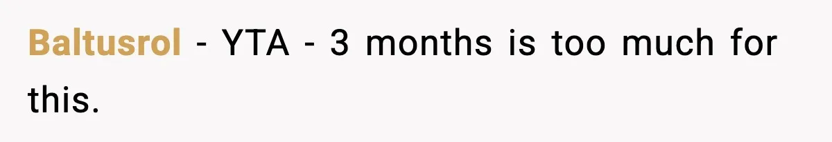 Baltusrol − YTA - 3 months is too much for this.