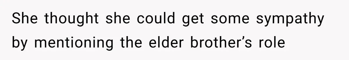 She thought she could get some sympathy by mentioning the elder brother’s role
