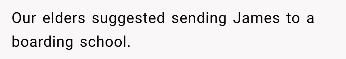 Our elders suggested sending James to a boarding school.