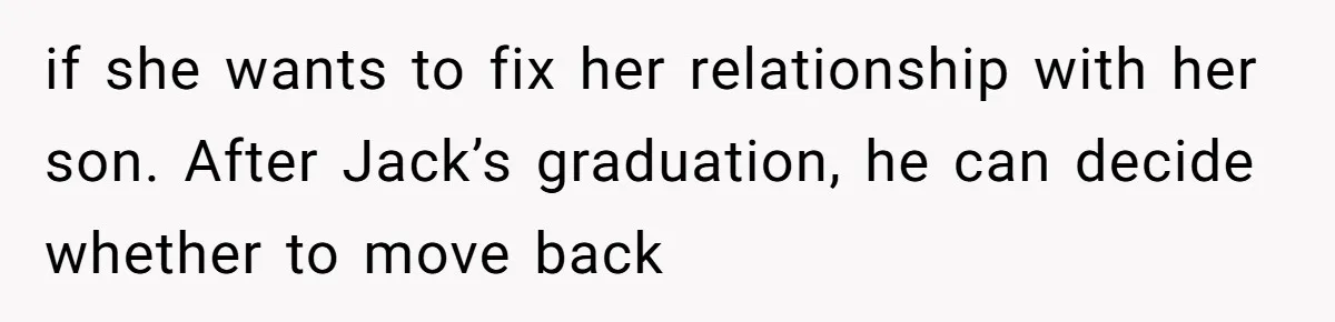 if she wants to fix her relationship with her son. After Jack’s graduation, he can decide whether to move back