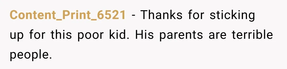 Content_Print_6521 − Thanks for sticking up for this poor kid. His parents are terrible people.