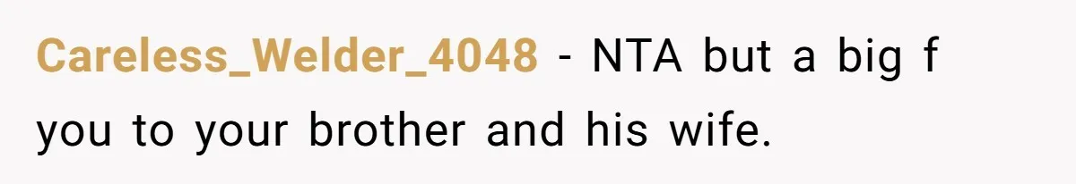 Careless_Welder_4048 − NTA but a big f you to your brother and his wife.
