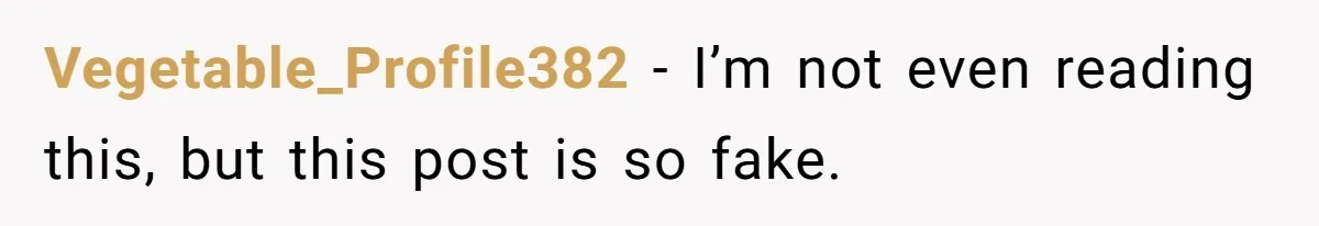 Vegetable_Profile382 − I’m not even reading this, but this post is so fake.