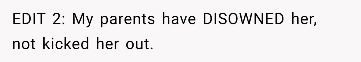 EDIT 2: My parents have DISOWNED her, not kicked her out.