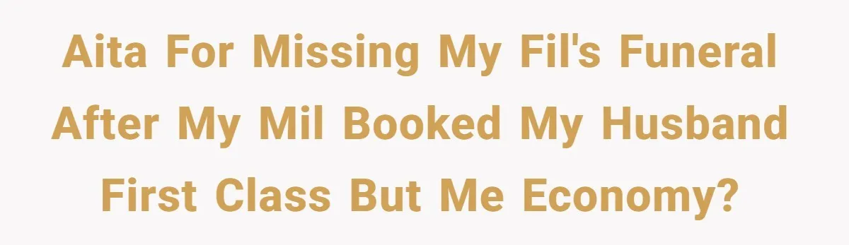 AITA for missing my FIL's funeral after my MIL booked my husband first class but me economy?