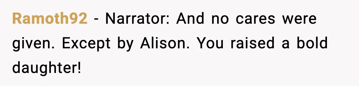 Ramoth92 - Narrator: And no cares were given. Except by Alison. You raised a bold daughter!