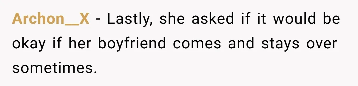 Archon__X − Lastly, she asked if it would be okay if her boyfriend comes and stays over sometimes.