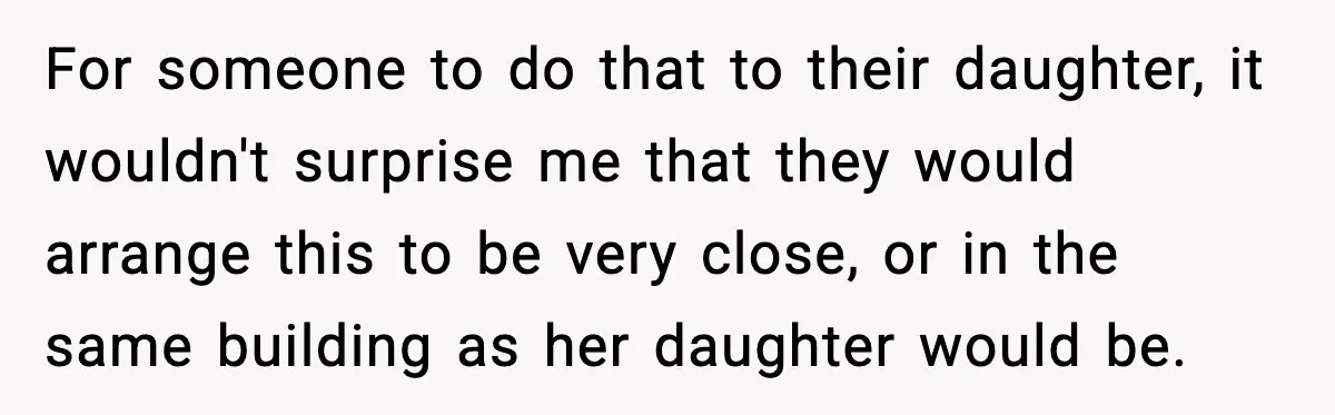 Bride Loses It After Mom Schedules Anniversary Party on Her Wedding Day For someone to do that to their daughter, it wouldn't surprise me that they would arrange this to be very close, or in the same building as her daughter would...