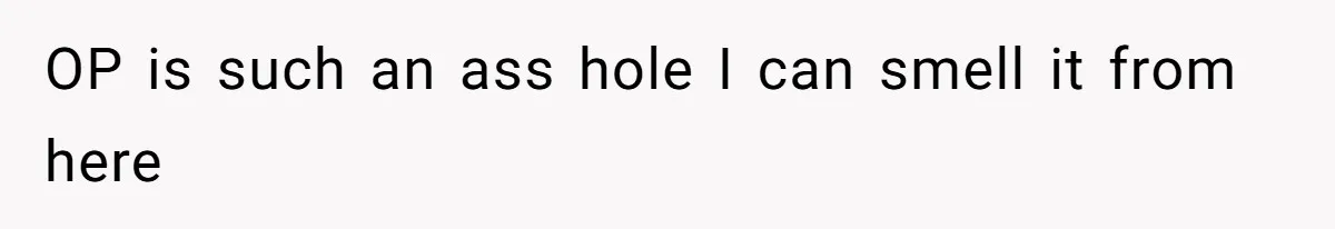 OP is such an ass hole I can smell it from here