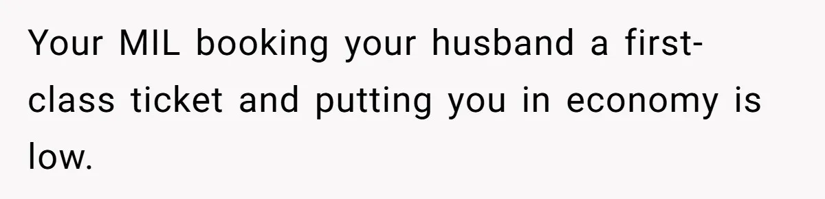 Your MIL booking your husband a first-class ticket and putting you in economy is low.