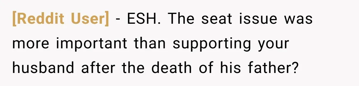 [Reddit User] − ESH. The seat issue was more important than supporting your husband after the death of his father?