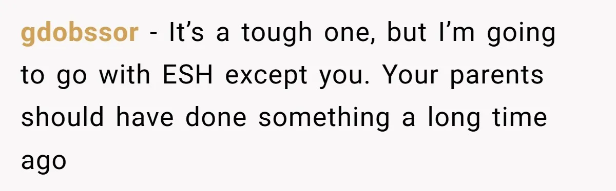 gdobssor − It’s a tough one, but I’m going to go with ESH except you. Your parents should have done something a long time ago