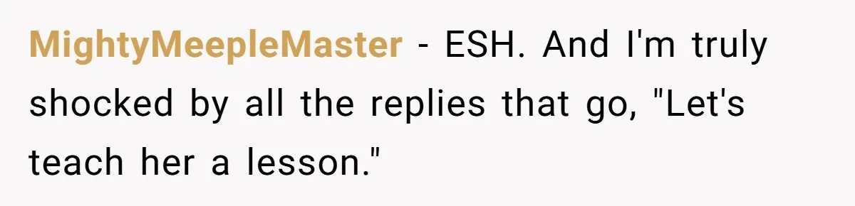 MightyMeepleMaster − ESH. And I'm truly shocked by all the replies that go, "Let's teach her a lesson."