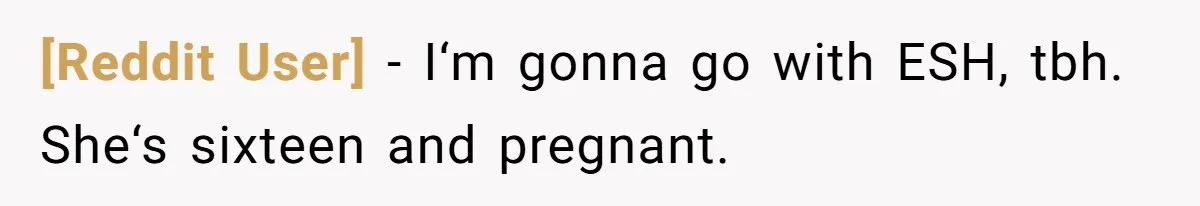 [Reddit User] − I‘m gonna go with ESH, tbh. She‘s sixteen and pregnant.