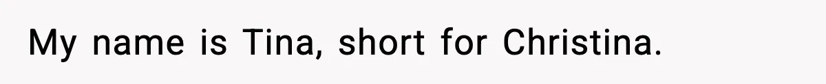 My name is Tina, short for Christina.
