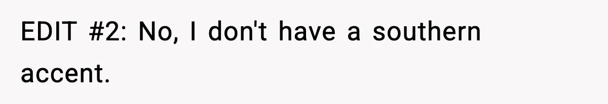 EDIT #2: No, I don't have a southern accent.