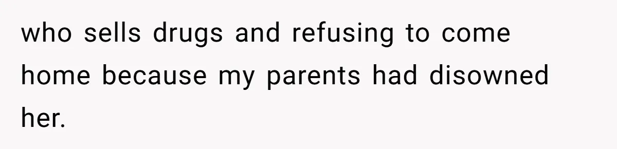 who sells drugs and refusing to come home because my parents had disowned her.