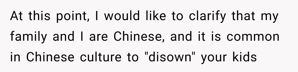 At this point, I would like to clarify that my family and I are Chinese, and it is common in Chinese culture to "disown" your kids