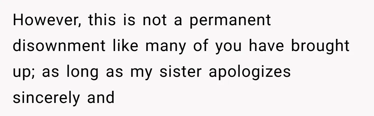 However, this is not a permanent disownment like many of you have brought up; as long as my sister apologizes sincerely and