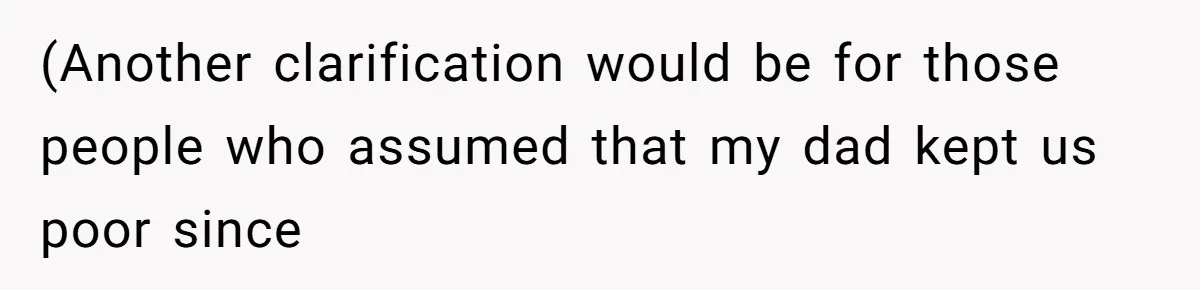 (Another clarification would be for those people who assumed that my dad kept us poor since