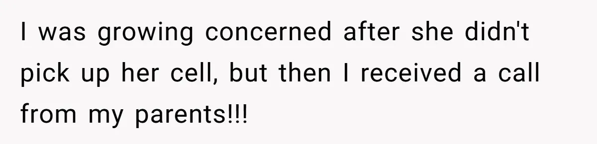 I was growing concerned after she didn't pick up her cell, but then I received a call from my parents!!!