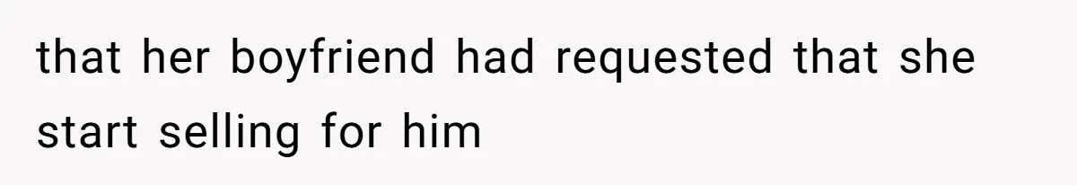 that her boyfriend had requested that she start selling for him