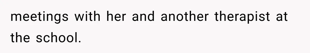 meetings with her and another therapist at the school.