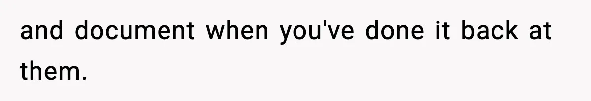 and document when you've done it back at them.