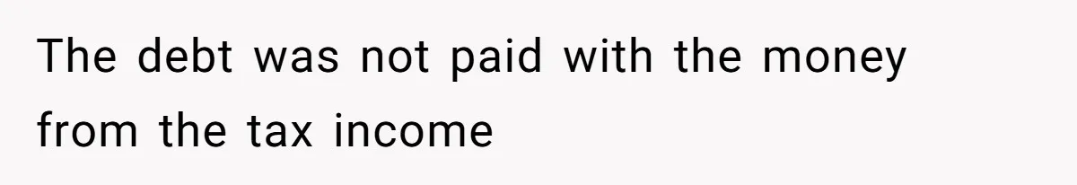 The debt was not paid with the money from the tax income
