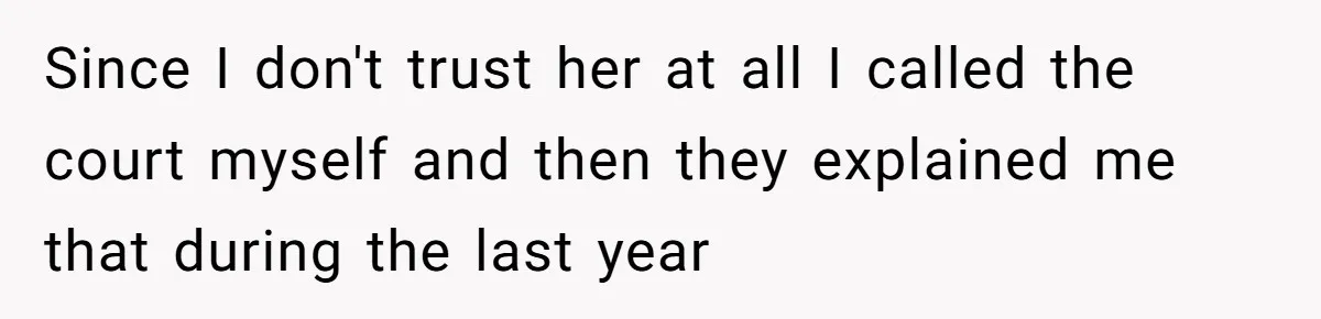 Since I don't trust her at all I called the court myself and then they explained me that during the last year