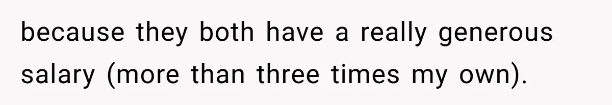 because they both have a really generous salary (more than three times my own).