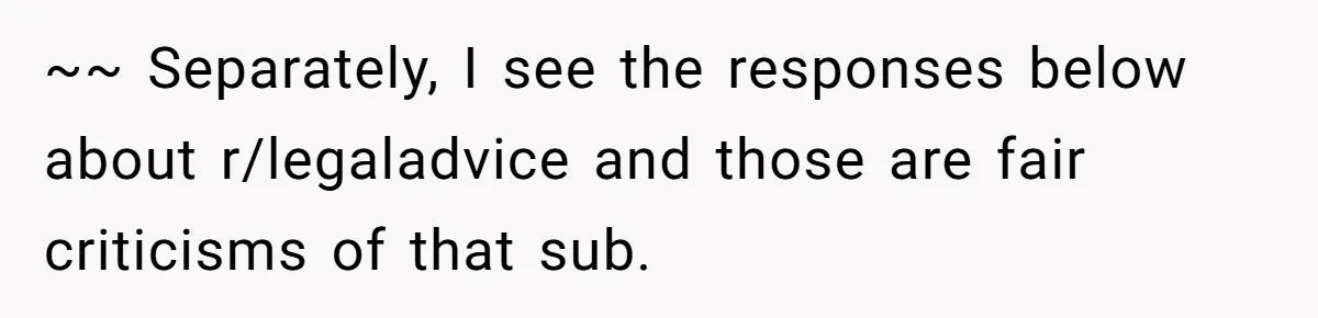 ~~ Separately, I see the responses below about r/legaladvice and those are fair criticisms of that sub.